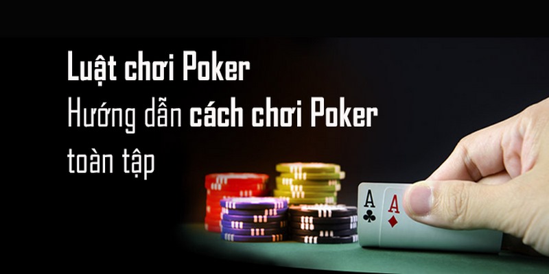 Luật chơi cơ bản trong game Poker cho tân binh