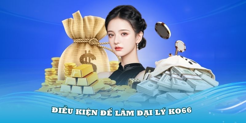 Điều kiện để làm đại lý KO66