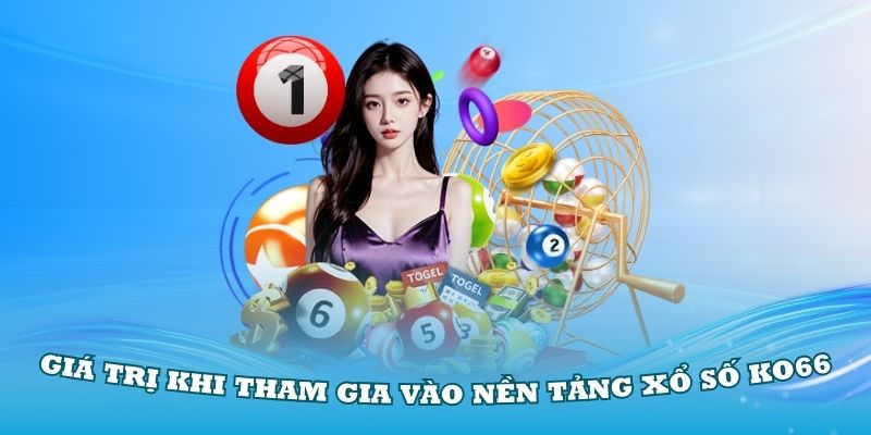 Khám phá những giá trị khi tham gia vào nền tảng xổ số KO66