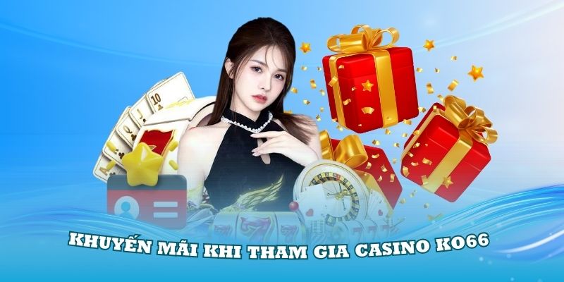 Tổng hợp các gói khuyến mãi đặc sắc khi tham gia vào sảnh casino KO66