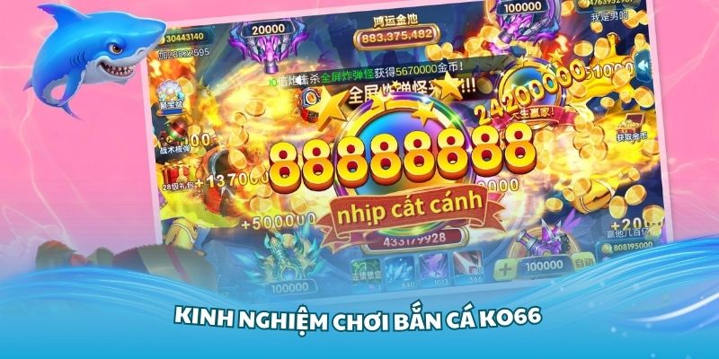 Tổng hợp các kinh nghiệm chơi bắn cá KO66 hiệu quả nhất 2024