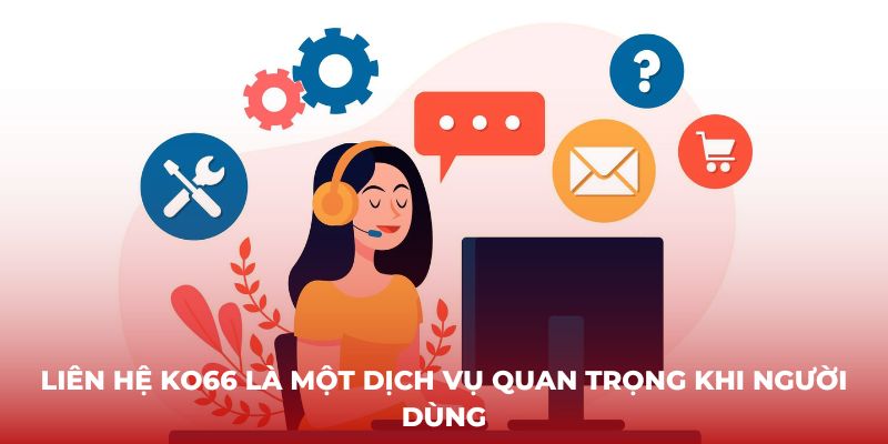 Liên hệ KO66 là một dịch vụ quan trọng khi người dùng