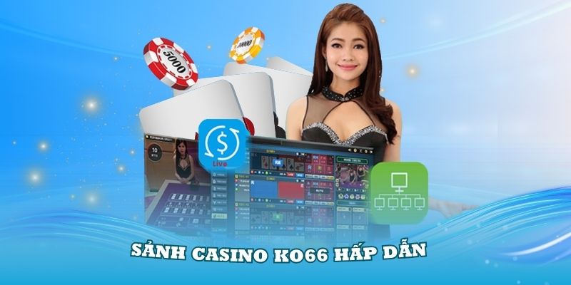 Giới thiệu tổng quan nhất về sảnh casino KO66 hấp dẫn