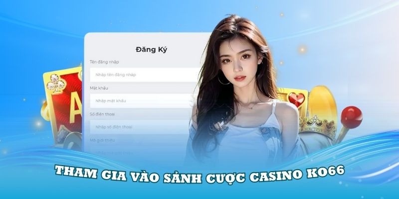 Tìm hiểu quy trình cơ bản để tham gia vào sảnh cược casino KO66